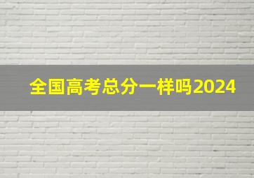 全国高考总分一样吗2024