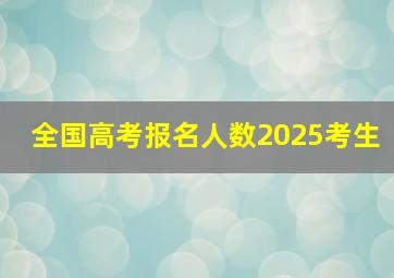 全国高考报名人数2025考生