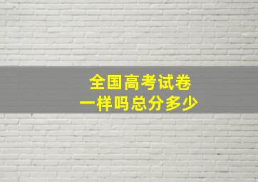 全国高考试卷一样吗总分多少