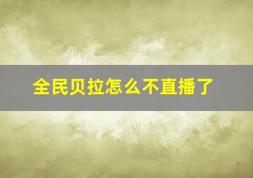 全民贝拉怎么不直播了