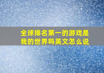 全球排名第一的游戏是我的世界吗英文怎么说