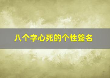 八个字心死的个性签名