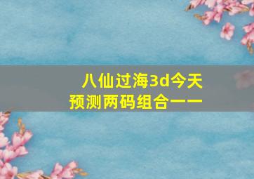 八仙过海3d今天预测两码组合一一