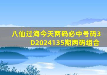 八仙过海今天两码必中号码3D2024135期两码组合