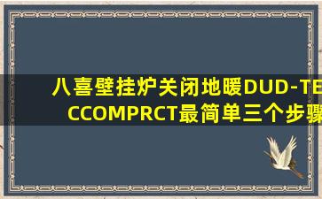 八喜壁挂炉关闭地暖DUD-TECCOMPRCT最简单三个步骤