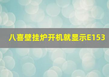 八喜壁挂炉开机就显示E153