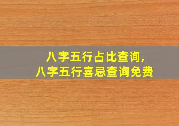 八字五行占比查询,八字五行喜忌查询免费