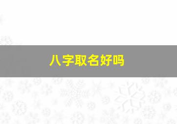 八字取名好吗