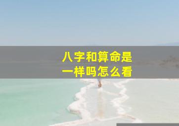 八字和算命是一样吗怎么看