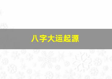 八字大运起源