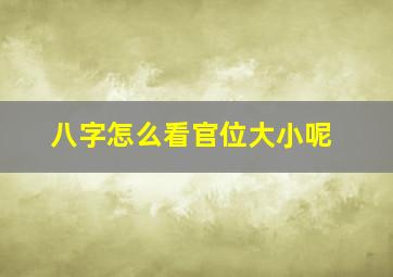 八字怎么看官位大小呢