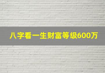 八字看一生财富等级600万