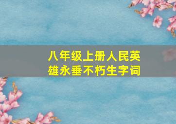 八年级上册人民英雄永垂不朽生字词