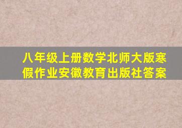 八年级上册数学北师大版寒假作业安徽教育出版社答案