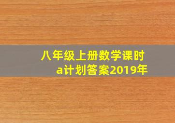 八年级上册数学课时a计划答案2019年