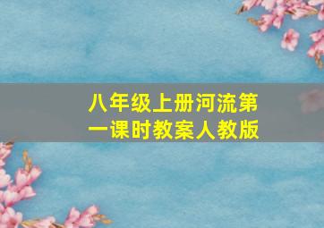 八年级上册河流第一课时教案人教版