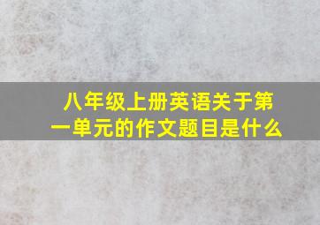 八年级上册英语关于第一单元的作文题目是什么