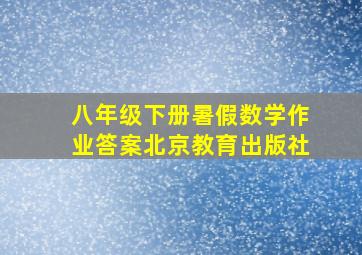 八年级下册暑假数学作业答案北京教育出版社