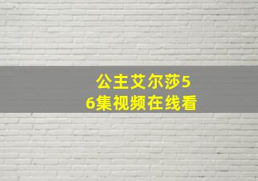 公主艾尔莎56集视频在线看