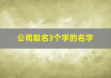 公司取名3个字的名字