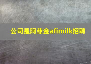 公司是阿菲金afimilk招聘