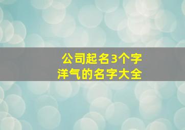 公司起名3个字洋气的名字大全