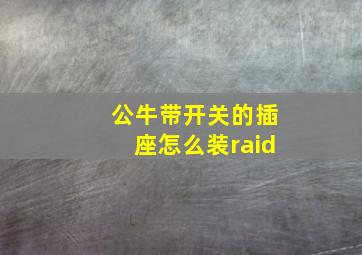 公牛带开关的插座怎么装raid