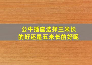 公牛插座选择三米长的好还是五米长的好呢