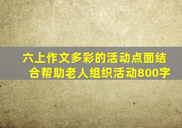 六上作文多彩的活动点面结合帮助老人组织活动800字