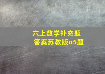 六上数学补充题答案苏教版o5题