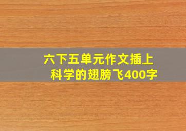 六下五单元作文插上科学的翅膀飞400字