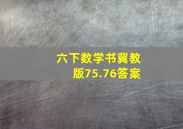 六下数学书冀教版75.76答案