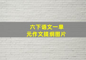 六下语文一单元作文提纲图片