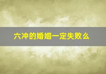 六冲的婚姻一定失败么