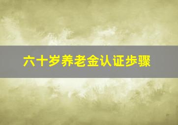 六十岁养老金认证歩骤