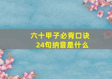 六十甲子必背口诀24句纳音是什么