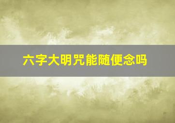 六字大明咒能随便念吗