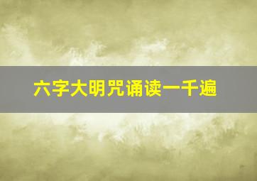 六字大明咒诵读一千遍