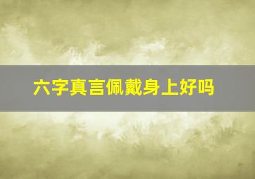 六字真言佩戴身上好吗