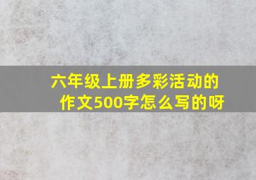 六年级上册多彩活动的作文500字怎么写的呀