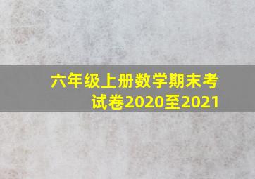 六年级上册数学期末考试卷2020至2021