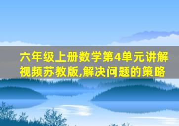 六年级上册数学第4单元讲解视频苏教版,解决问题的策略