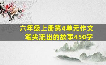 六年级上册第4单元作文笔尖流出的故事450字