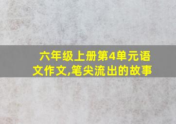 六年级上册第4单元语文作文,笔尖流出的故事