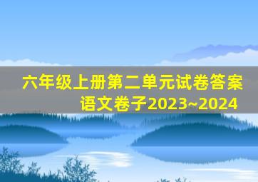 六年级上册第二单元试卷答案语文卷子2023~2024