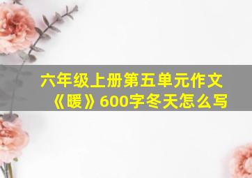 六年级上册第五单元作文《暖》600字冬天怎么写