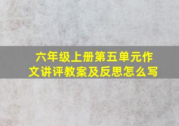 六年级上册第五单元作文讲评教案及反思怎么写