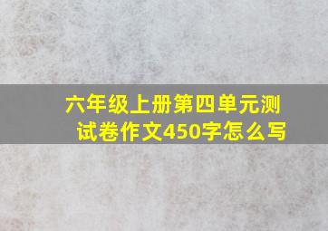 六年级上册第四单元测试卷作文450字怎么写