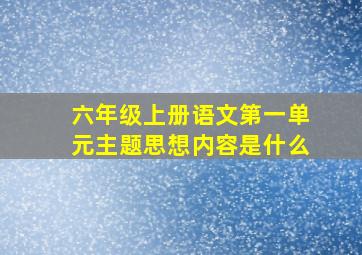 六年级上册语文第一单元主题思想内容是什么