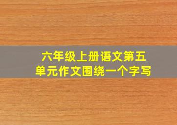 六年级上册语文第五单元作文围绕一个字写